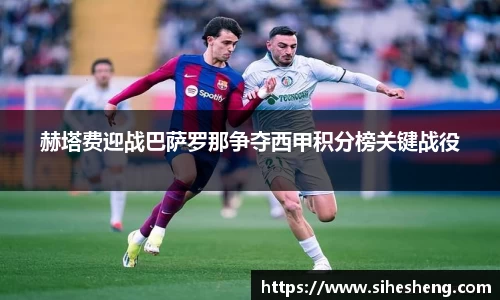 赫塔费迎战巴萨罗那争夺西甲积分榜关键战役